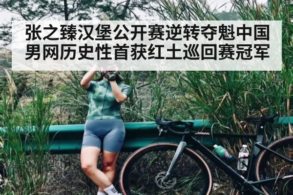 张之臻汉堡公开赛逆转夺魁中国男网历史性首获红土巡回赛冠军