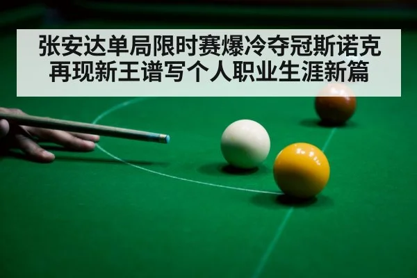 张安达单局限时赛爆冷夺冠斯诺克再现新王谱写个人职业生涯新篇